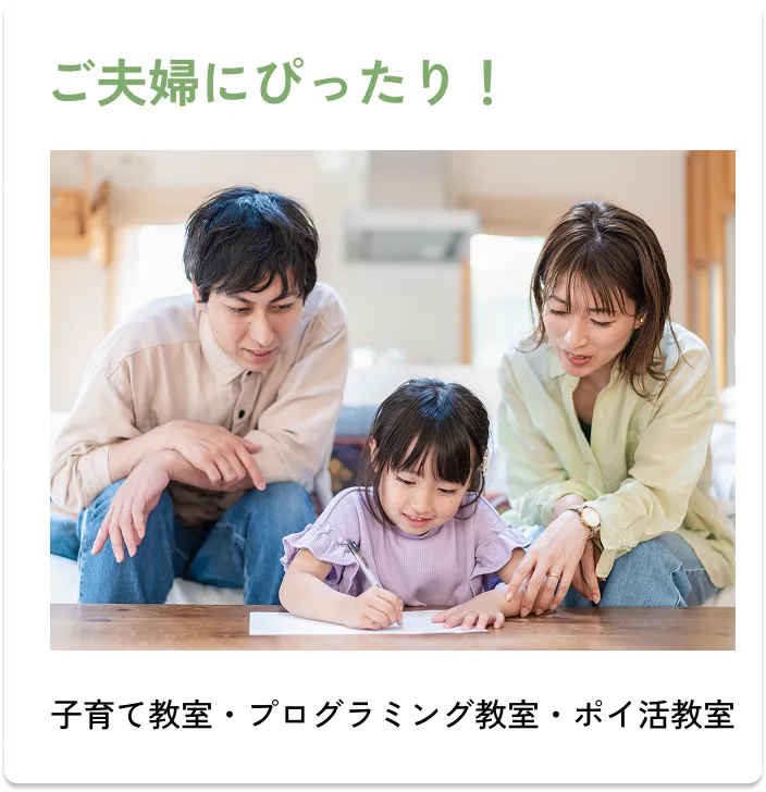 
                ご夫婦にぴったり！
                ・子育て教室
                ・プログラミング教室
                ・ポイ活教室
                